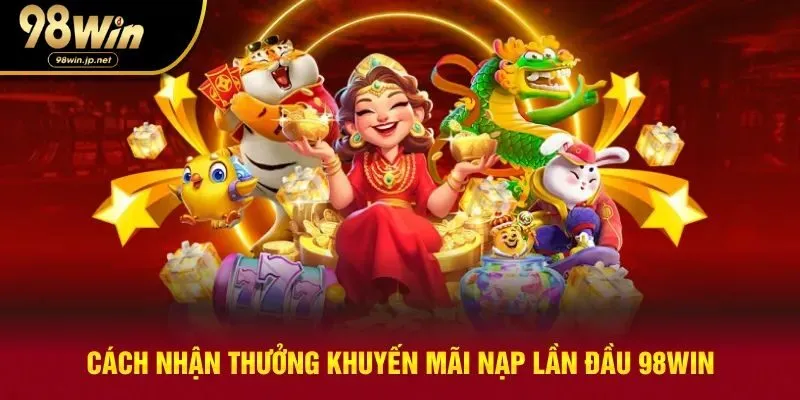 Cách nhận khuyến mãi nạp lần đầu 98win cho hội viên