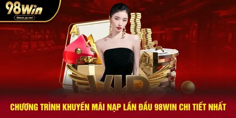 Chi tiết về khuyến mãi nạp lần đầu 98win