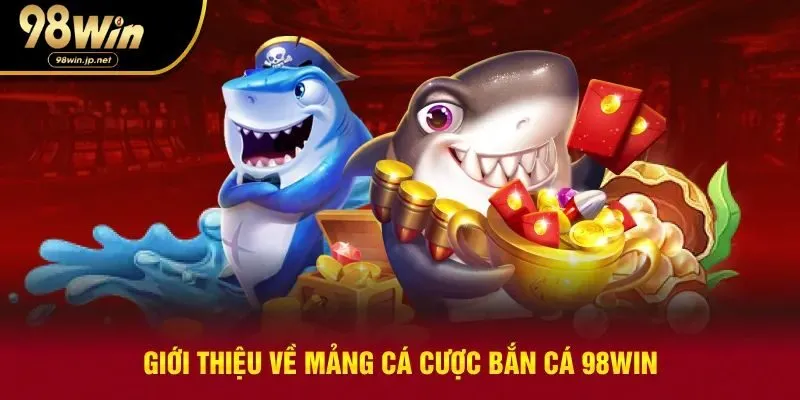Giới thiệu sảnh bắn cá 98win
