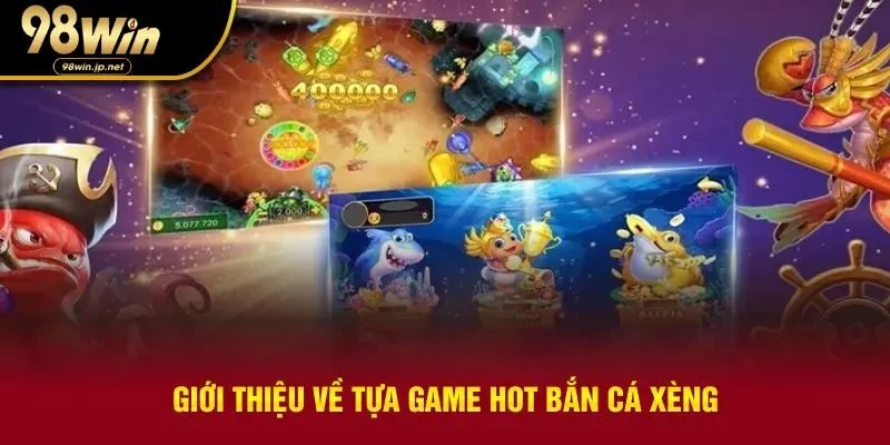 Giới thiệu về bắn cá xèng siêu hot