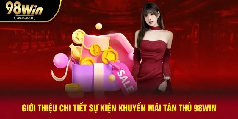 Giới thiệu chi tiết khuyến mãi tân thủ 98win
