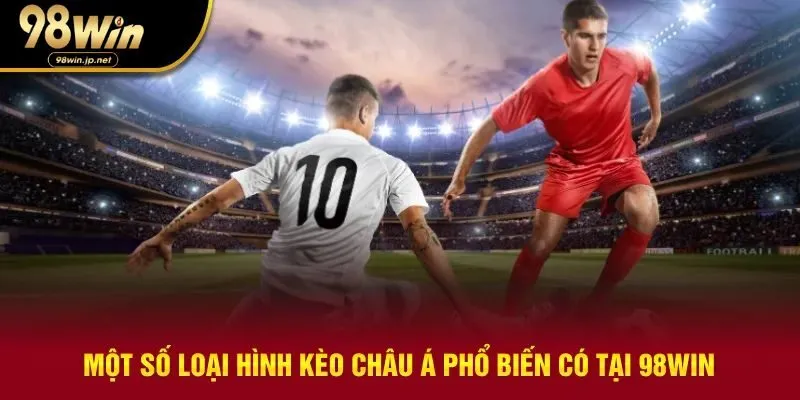 Kèo Châu Á với những loại hình cược đặc trưng