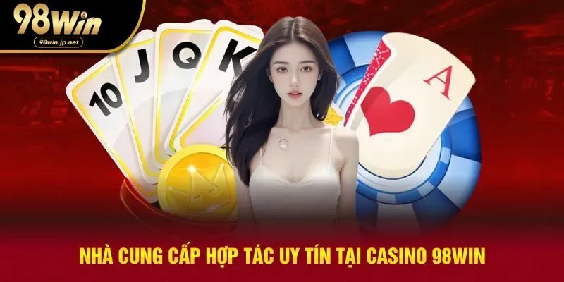 Nhà cung cấp uy tín tạo nên sảnh casino 98win