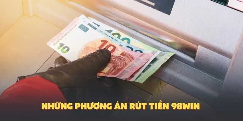 Những phương án rút tiền 98Win