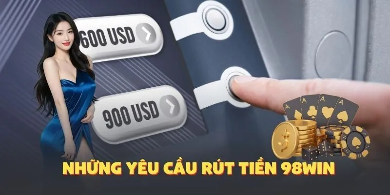 Những yêu cầu cần có để thực hiện rút tiền 98Win một cách thành công