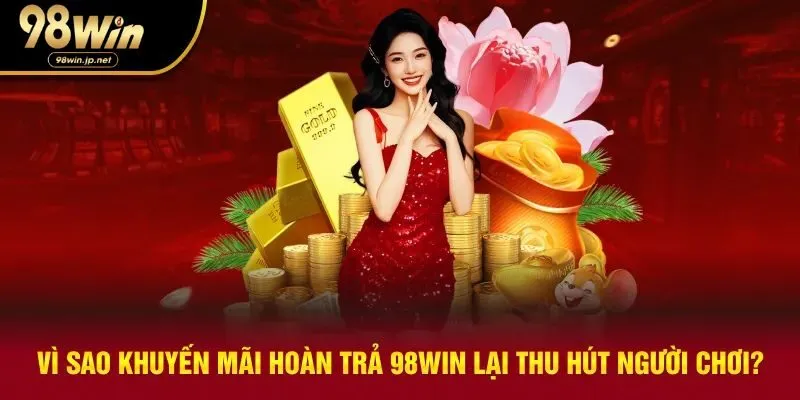 Sự hấp dẫn của khuyến mãi hoàn trả 98win