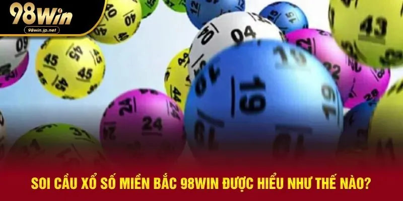 Hiểu biết cơ bản về soi cầu xổ số miền Bắc tại 98WIN