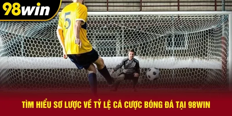 Tìm hiểu sơ lược về tỷ lệ cá cược bóng đá tại 98WIN