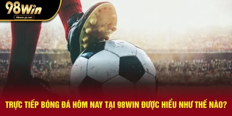 Giải mã thuật ngữ trực tiếp bóng đá hôm nay